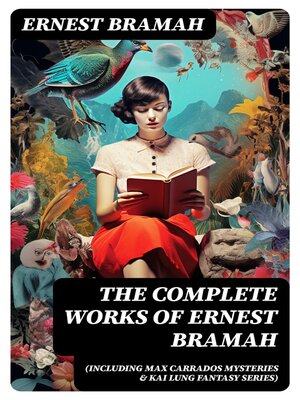 cover image of The Complete Works of Ernest Bramah (Including Max Carrados Mysteries & Kai Lung Fantasy Series)